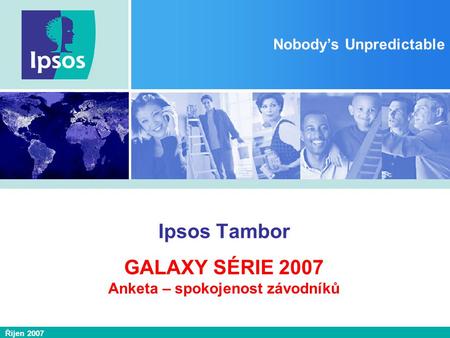 Říjen 2007 Nobody’s Unpredictable Ipsos Tambor GALAXY SÉRIE 2007 Anketa – spokojenost závodníků.