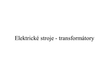 Elektrické stroje - transformátory