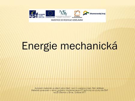 Energie mechanická Autorem materiálu a všech jeho částí, není-li uvedeno jinak, Petr Jeřábek. Materiál zpracován v rámci projektu Implementace ICT techniky.