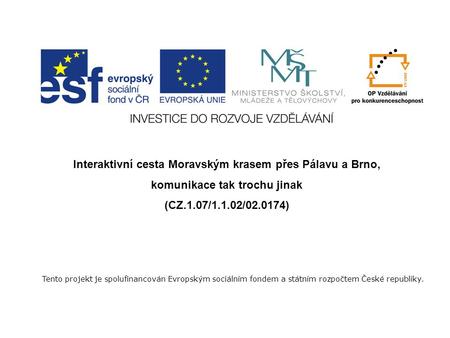 Tento projekt je spolufinancován Evropským sociálním fondem a státním rozpočtem České republiky. Interaktivní cesta Moravským krasem přes Pálavu a Brno,
