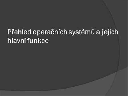 Přehled operačních systémů a jejich hlavní funkce