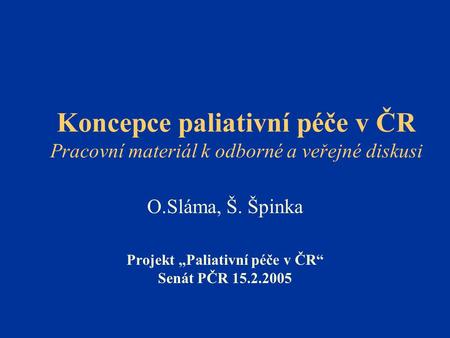 O.Sláma, Š. Špinka Projekt „Paliativní péče v ČR“ Senát PČR