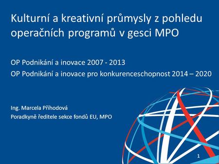 Kulturní a kreativní průmysly z pohledu operačních programů v gesci MPO 11 OP Podnikání a inovace 2007 - 2013 OP Podnikání a inovace pro konkurenceschopnost.