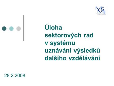 Úloha sektorových rad v systému uznávání výsledků dalšího vzdělávání 28.2.2008.