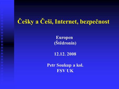 Češky a Češi, Internet, bezpečnost Europen (Štědronín) 12.12. 2008 Petr Soukup a kol. FSV UK.