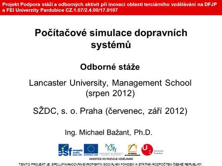Projekt Podpora stáží a odborných aktivit při inovaci oblasti terciárního vzdělávání na DFJP a FEI Univerzity Pardubice CZ.1.07/2.4.00/17.0107 Odborné.