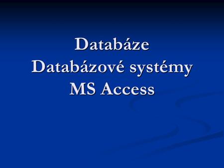 Databáze Databázové systémy MS Access
