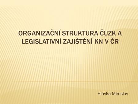 Organizační struktura ČUZK a legislativní zajištění KN v ČR