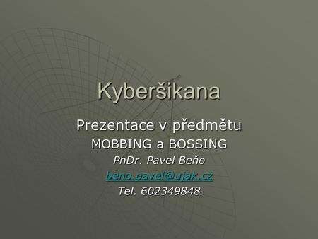 Kyberšikana Prezentace v předmětu MOBBING a BOSSING PhDr. Pavel Beňo
