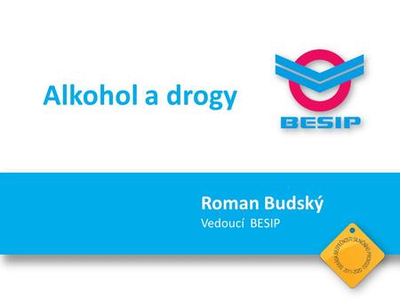 Alkohol a drogy Roman Budský Vedoucí BESIP.