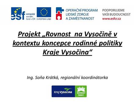 Projekt „Rovnost na Vysočině v kontextu koncepce rodinné politiky Kraje Vysočina“ Ing. Soňa Krátká, regionální koordinátorka.