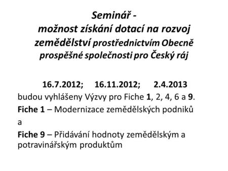Seminář - možnost získání dotací na rozvoj zemědělství prostřednictvím Obecně prospěšné společnosti pro Český ráj 16.7.2012; 16.11.2012; 2.4.2013.