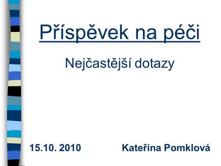 Příspěvek na péči Nejčastější dotazy 15.10. 2010 Kateřina Pomklová.