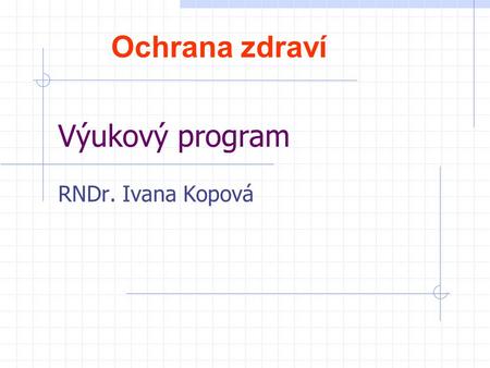 Ochrana zdraví Výukový program RNDr. Ivana Kopová.