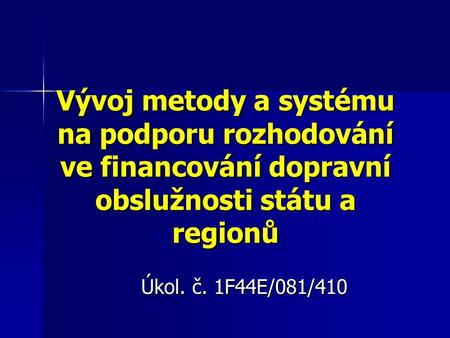 Vývoj metody a systému na podporu rozhodování ve financování dopravní obslužnosti státu a regionů Úkol. č. 1F44E/081/410.