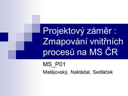 Projektový záměr : Zmapování vnitřních procesů na MS ČR