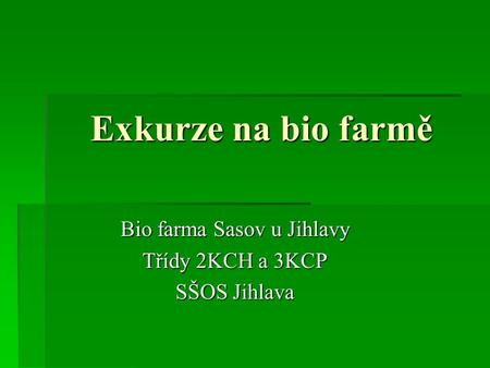 Bio farma Sasov u Jihlavy Třídy 2KCH a 3KCP SŠOS Jihlava