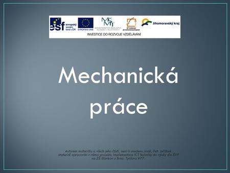 Mechanická práce Autorem materiálu a všech jeho částí, není-li uvedeno jinak, Petr Jeřábek. Materiál zpracován v rámci projektu Implementace ICT techniky.
