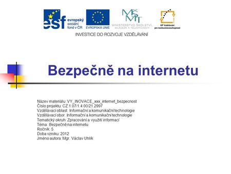 Bezpečně na internetu Název materiálu: VY_INOVACE_xxx_internet_bezpecnost Číslo projektu: CZ.1.07/1.4.00/21.2997 Vzdělávací oblast: Informační a komunikační.