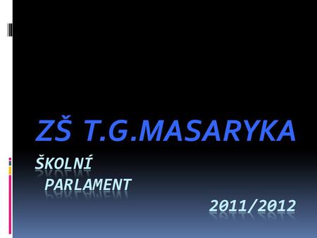 ZŠ T.G.MASARYKA ŠKOLNÍ PARLAMENT 2011/2012.