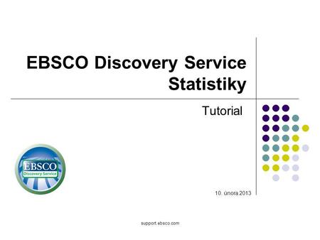 Support.ebsco.com EBSCO Discovery Service Statistiky Tutorial 10. února 2013.