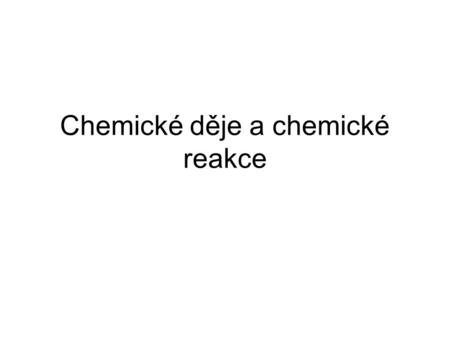 Chemické děje a chemické reakce