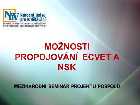 Možnosti Propojování ECVET a NSK Mezinárodní seminář projektu POspolu