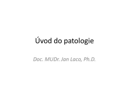 Úvod do patologie Doc. MUDr. Jan Laco, Ph.D..