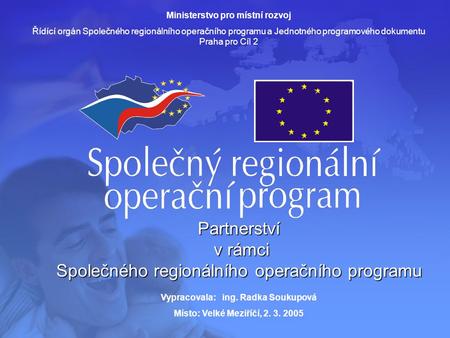 Partnerství v rámci v rámci Společného regionálního operačního programu Ministerstvo pro místní rozvoj Řídící orgán Společného regionálního operačního.