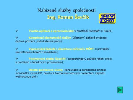 Nabízené služby společnosti  Poskytování služby Excel24 ( outsourcingový způsob řešení úkolů a problémů s tabulkovým procesorem ) ; Ing. Roman Ševčík.