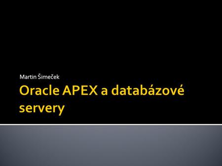 Martin Šimeček.  seznámit s APEXem – poskytnout základní manuál  vytvořit webovou aplikaci pro sběr informací o databázových systémech  naplnit databázi.