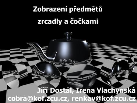 Zobrazení předmětů zrcadly a čočkami Jiří Dostál, Irena Vlachynská cobra@kof.zcu.cz, renkav@kof.zcu.cz.