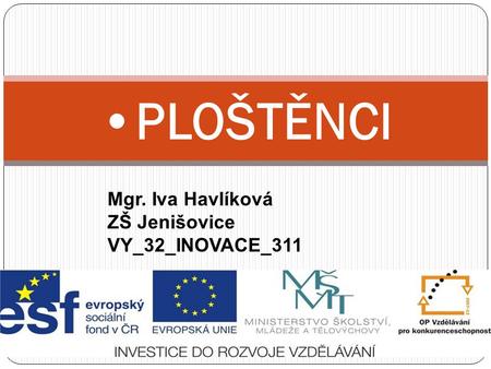PLOŠTĚNCI Mgr. Iva Havlíková ZŠ Jenišovice VY_32_INOVACE_311.