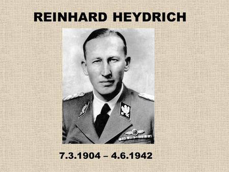 REINHARD HEYDRICH 7.3.1904 – 4.6.1942.