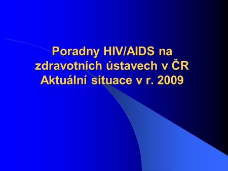 Poradny HIV/AIDS na zdravotních ústavech v ČR Aktuální situace v r