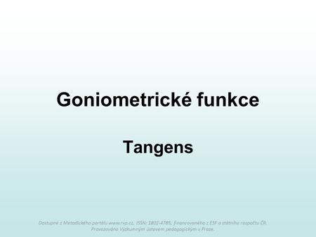 Goniometrické funkce Tangens Nutný doprovodný komentář učitele.