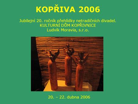 KOPŘIVA 2006 Jubilejní 20. ročník přehlídky netradičních divadel