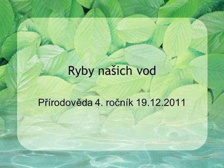 Ryby našich vod Přírodověda 4. ročník 19.12.2011.
