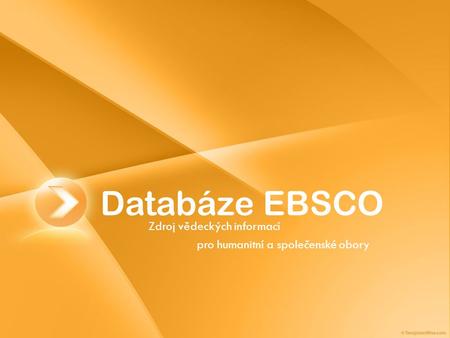 Databáze EBSCO Zdroj vědeckých informací pro humanitní a společenské obory.