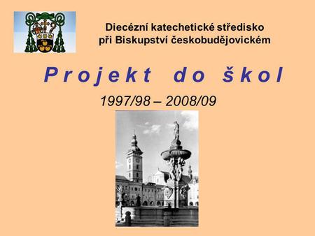P r o j e k t d o š k o l 1997/98 – 2008/09 Diecézní katechetické středisko při Biskupství českobudějovickém.