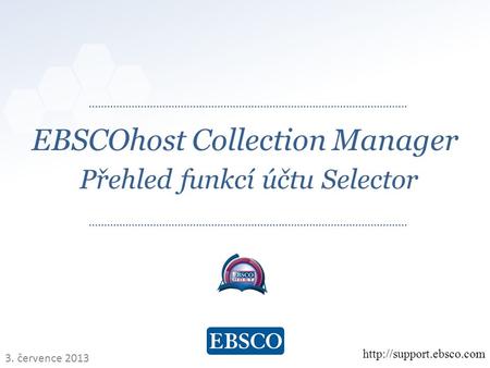   EBSCOhost Collection Manager Přehled funkcí účtu Selector  3. července 2013.