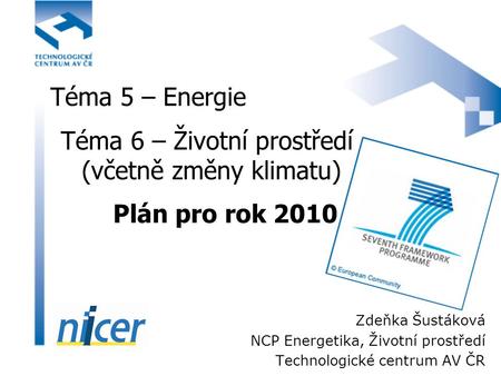 Téma 5 – Energie Téma 6 – Životní prostředí (včetně změny klimatu) Plán pro rok 2010 Zdeňka Šustáková NCP Energetika, Životní prostředí Technologické centrum.