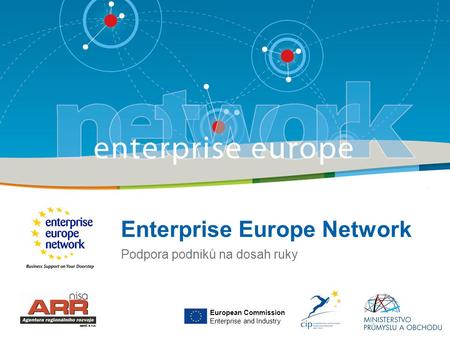 Enterprise Europe Network Podpora podniků na dosah ruky European Commission Enterprise and Industry.