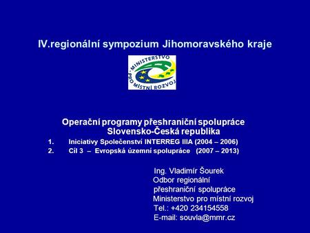 IV.regionální sympozium Jihomoravského kraje Operační programy přeshraniční spolupráce Slovensko-Česká republika 1.Iniciativy Společenství INTERREG IIIA.