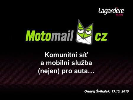 Komunitní síť a mobilní služba (nejen) pro auta… Ondřej Švihálek, 13.10. 2010.