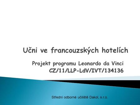 Projekt programu Leonardo da VinciCZ/11/LLP-LdV/IVT/134136 Střední odborné učiliště Dakol, s.r.o.