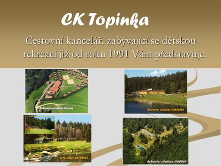 CK Topinka Cestovní kancelář, zabývající se dětskou rekreací již od roku 1991 Vám představuje.