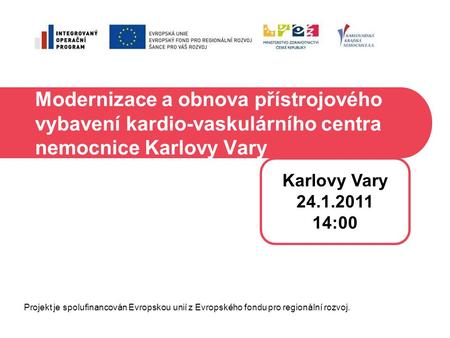 Modernizace a obnova přístrojového vybavení kardio-vaskulárního centra nemocnice Karlovy Vary 24.1.2011 14:00 Projekt je spolufinancován Evropskou unií.
