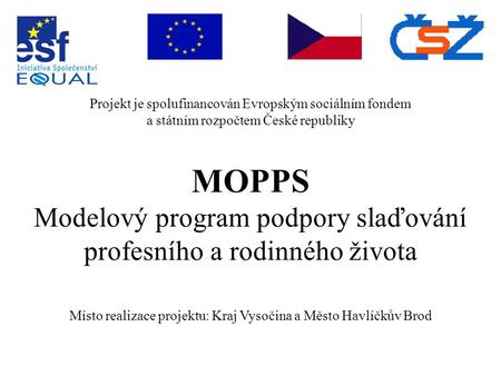 Projekt je spolufinancován Evropským sociálním fondem a státním rozpočtem České republiky MOPPS Modelový program podpory slaďování profesního a rodinného.