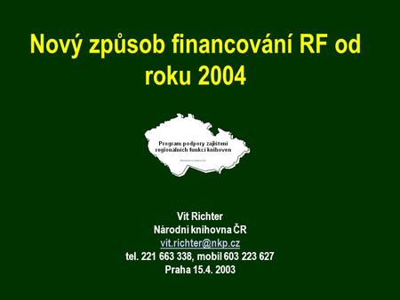 Nový způsob financování RF od roku 2004 Vít Richter Národní knihovna ČR tel. 221 663 338, mobil 603 223 627 Praha 15.4. 2003.